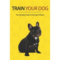 Train Your Dog: The Complete Guide for Any Age or Breed: How To Train A Dog To Attack Paperback, 9798707308413, English, Independently Published