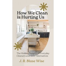 (영문도서) How We Clean Is Hurting Us: The Hidden Dangers of Everyday Cleaners and Safer A... Paperback, Independently Published, English, 9798310419117