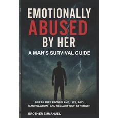 (영문도서)Emotionally Abused by Her: A Man's Survival Guide: Break Free from Blame Lies ... Paperback, Independently Published, English, 9798285195405
