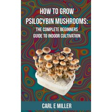 How to Grow Psilocybin Mushrooms: The Complete Beginners Guide to Indoor Cultivation Paperback, Independently Published, English, 9798582634508