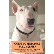 (영문도서) Guide To Miniature Bull Terrier: The Step-By-Step Guide To Training And Caring For Your Puppy... Paperback, Independently Published, English, 9798549233607