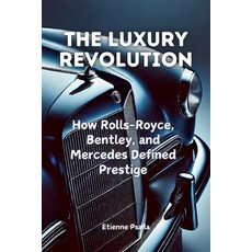 (영문도서) The Luxury Revolution: How Rolls-Royce Bentley and Mercedes Defined Prestige Paperback, Independently Published, English, 9781923393363