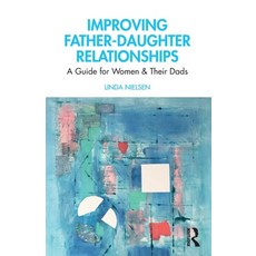 Improving Father-Daughter Relationships: A Guide for Women and their Dads Paperback, Routledge, English, 9780367524272