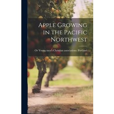 (영문도서) Apple Growing in the Pacific Northwest Hardcover, Legare Street Press, English, 9781020758676