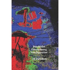 (영문도서) Behold the Extraordinary Transfiguration: of Ourselves Paperback, Grand Canal Flyway, English, 9798987148150
