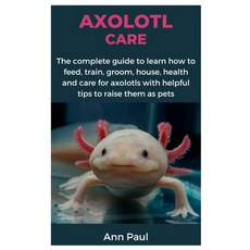 (영문도서) Axolotl Care: The complete guide to learn how to feed train groom house health and care f... Paperback, Independently Published, English, 9798869718617