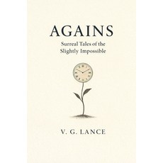 (영문도서)Agains: Surreal Tales of the Slightly Impossible Paperback, Independently Published, English, 9798244761672