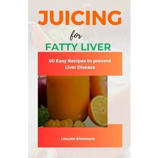 (영문도서) Juicing for Fatty Liver: 50 Easy Recipes to Prevent Liver Disease Paperback, Independently Published, English, 9798857212950