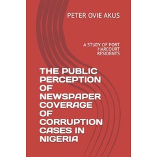 (영문도서) The Public Perception of Newspaper Coverage of Corruption Cases in Nigeria: A Study of Port H... Paperback, Independently Published, English, 9798876232205