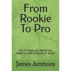(영문도서)From Rookie To Pro: The mindset and habits you need to make 6 figures in sales! Paperback, Independently Published, English, 9798241096173