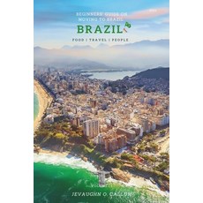 (영문도서) Beginners' Guide on Moving to Brazil: The Ultimate Guide for Foreigners who want to Visit or ... Paperback, Independently Published, English, 9798872368649