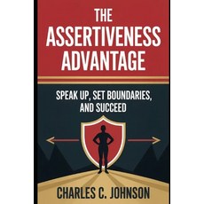 (영문도서)The Assertiveness Advantage: Speak Up Set Boundaries and Succeed Paperback, Independently Published, English, 9798266281493