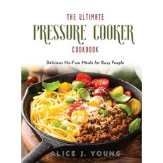 (영문도서) The Ultimate Pressure Cooker Cookbook: Delicious No-Fuss Meals for Busy People Hardcover, Alice J. Young, English, 9781008954403