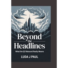 (영문도서)Beyond the Headlines: What the Q2 Rebound Really Means Paperback, Independently Published, English, 9798264865633