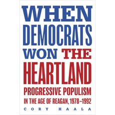 (영문도서)When Democrats Won the Heartland: Progressive Populism in the Age of Reagan 197... Paperback, University of Illinois Press, English, 9780252089176