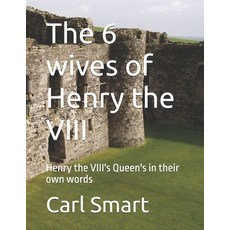 (영문도서)The 6 wives of Henry the VIII: Henry the VIII's Queen's in their own words Paperback, Independently Published, English, 9798244753899