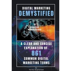 (영문도서) Digital Marketing Demystified - A Clear and Concise Explanation of 861 Common Digital Marketi... Paperback, Terms Explained, English, 9798215045404