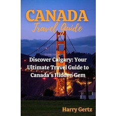 (영문도서) Canada Travel Guide: Discover Calgary: Your Ultimate Travel Guide to Canada's Hidden Gem Paperback, Independently Published, English, 9798390363690