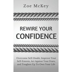 (영문도서) Rewire Your Confidence: Overcome Self-Doubt Improve Your Self-Esteem Act Against Your Fears... Paperback, Independently Published, English, 9781076086952