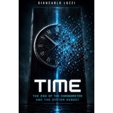 (영문도서)Time The End of the Chronometer and the System Reboot: Reality does not flow re... Paperback, Independently Published, English, 9798197231734