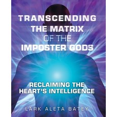 (영문도서) Transcending the Matrix of the Imposter Gods: Reclaiming the Heart's Intelligence Paperback, Balboa Press, English, 9798765238844
