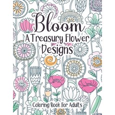 Bloom A Treasury Flower Designs Coloring Book For Adults: Cute 100 Floral Patterns With Fun Easy A... Paperback, Independently Published, English, 9798729148677