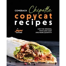 (영문도서) Comeback Chipotle Copycat Recipes: Like the Original with Less Cost and More Quantity Paperback, Independently Published, English, 9798863004105