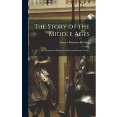 (영문도서) The Story of the Middle Ages: An Elementary History for Sixth and Seventh Grades Hardcover, Legare Street Press, English, 9781016477314