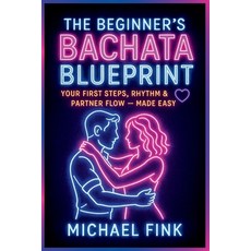 (영문도서)The Beginner's Bachata Blueprint: Your First Steps Rhythm & Partner Flow - Made... Paperback, Independently Published, English, 9798275704907