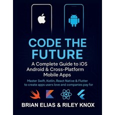 (英文圖書)Code the Future: A Complete Guide to iOS Android & Cross-Platform Mobile Apps:... 平裝版, Independently Published, 英文