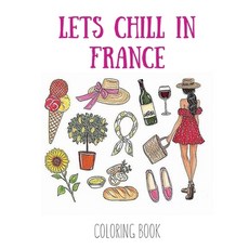 Lets Chill in France: Coloring Book Paperback, Independently Published