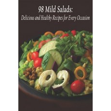 (영문도서) 98 Mild Salads: Delicious and Healthy Recipes for Every Occasion Paperback, Independently Published, English, 9798397941723