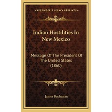 (영문도서) Indian Hostilities In New Mexico: Message Of The President Of The United States (1860) Hardcover, Kessinger Publishing, English, 9781168843012