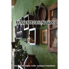 (영문도서) Antiques Decorating Guide: House Designs with Antique Furniture Paperback, Independently Published, English, 9798420640715