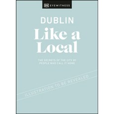 Dublin Like a Local:By the People Who Call It Home, Dublin Like a Local, DK Eyewitness, Strobel, Lee(저), DK Eyewitness Travel