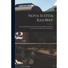 (영문도서) Nova Scotia Railway [microform]: Rules and Regulations to Be Observed by Officers and Men in ... Paperback, Legare Street Press