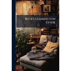 (영문도서)Beck's Leamington Guide: Which Contains A Description Of The Neighbourhood [and]... Paperback, Nabu Press, English, 9781245244077