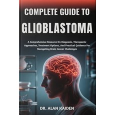 (英文圖書)Complete Guide to Glioblastoma: A Comprehensive Resource On Diagnosis Therapeut... 平裝版, Independently Published, 英文