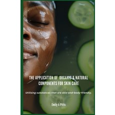 (영문도서) The Application of Organic & Natural Components for Skin Care: Utilising substa... Paperback, Independently Published, English, 9798313294148