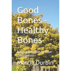 (영문도서) Good Bones - Healthy Bones: Natural Remedies to Treat Osteoporosis Paperback, Independently Published, English, 9798343539936