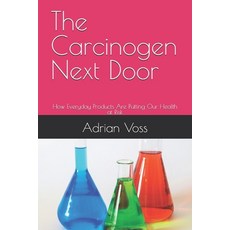 (영문도서)The Carcinogen Next Door: How Everyday Products Are Putting Our Health at Risk Paperback, Independently Published, English, 9798293046669
