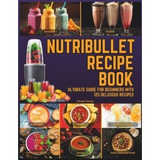 (영문도서) Nutribullet Blender Recipe Book: From Smoothies and Shakes to Soups Salad Dressings Salsa ... Paperback, Independently Published, English, 9798873880775