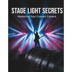 (영문도서)Stage Light Secrets: Mastering Your Concert Camera Paperback, Independently Published, English, 9798274009287