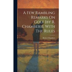 (영문도서) A Few Rambling Remarks On Golf [by R. Chambers]. With The Rules Hardcover, Legare Street Press, English, 9781019503348