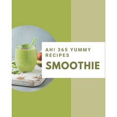 Ah! 365 Yummy Smoothie Recipes: The Best Yummy Smoothie Cookbook that Delights Your Taste Buds Paperback, Independently Published
