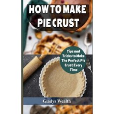(영문도서) How to Make Pie Crust: Tips And Tricks To Make The Perfect Pie Crust Every Time Paperback, Independently Published, English, 9798531602886