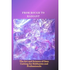 (영문도서)From Rough to Radiant: The Art and Science of Gem Cutting for Hobbyists and Prof... Paperback, Independently Published, English, 9798292871156