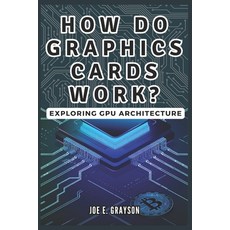 (영문도서) How Do Graphics Cards Work? Exploring GPU Architecture: The Unseen Force Poweri... Paperback, Independently Published, English, 9798304211185