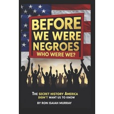 (英文書)Before We Were Negroes; Who Were We?： The Secret History America Didn't Want Us... 平裝版, 獨立出版, 英文
