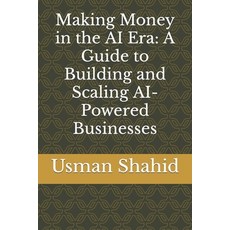 (영문도서) Making Money in the AI Era: A Guide to Building and Scaling AI-Powered Businesses Paperback, Independently Published, English, 9798377121701